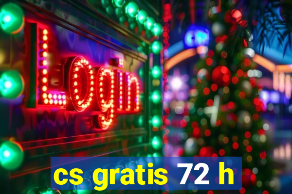 cs gratis 72 h